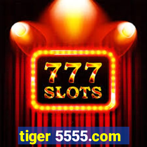 tiger 5555.com